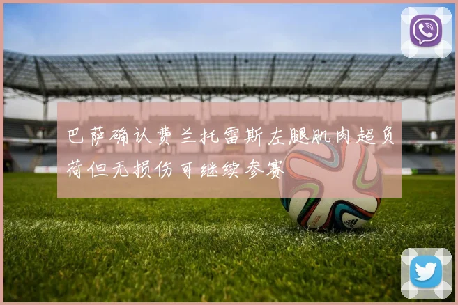 巴萨确认费兰托雷斯左腿肌肉超负荷但无损伤可继续参赛