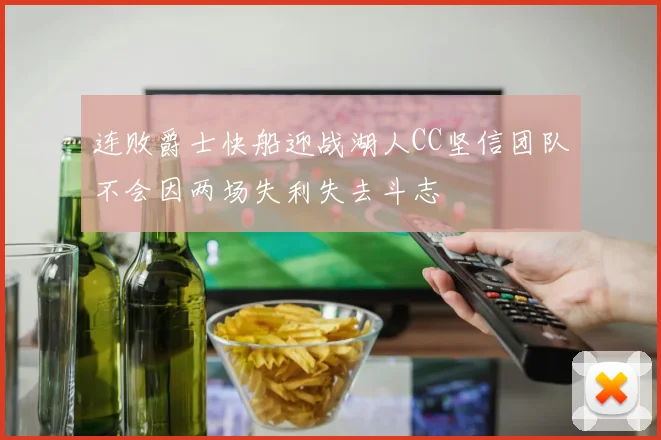 连败爵士快船迎战湖人CC坚信团队不会因两场失利失去斗志